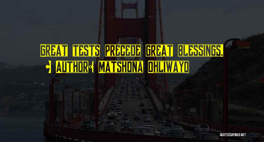 Matshona Dhliwayo Quotes: Great Tests Precede Great Blessings.