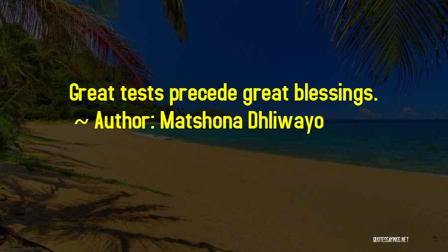 Matshona Dhliwayo Quotes: Great Tests Precede Great Blessings.
