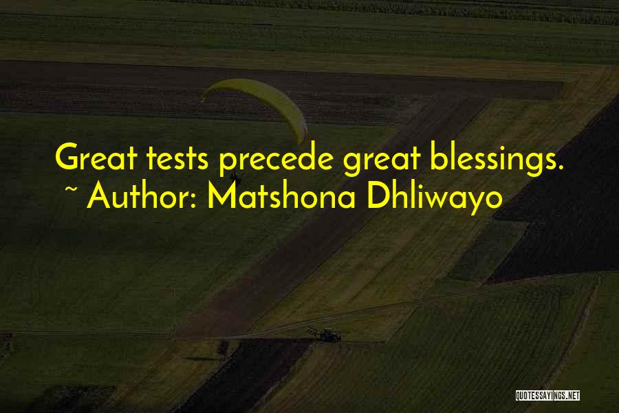 Matshona Dhliwayo Quotes: Great Tests Precede Great Blessings.
