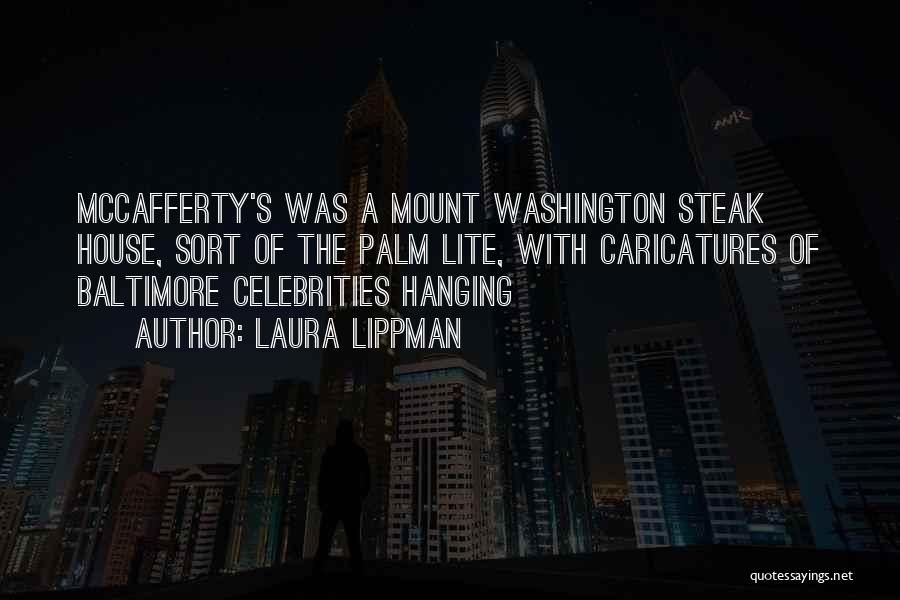 Laura Lippman Quotes: Mccafferty's Was A Mount Washington Steak House, Sort Of The Palm Lite, With Caricatures Of Baltimore Celebrities Hanging