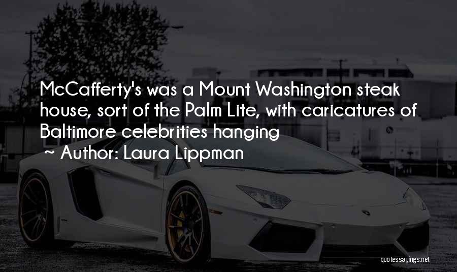 Laura Lippman Quotes: Mccafferty's Was A Mount Washington Steak House, Sort Of The Palm Lite, With Caricatures Of Baltimore Celebrities Hanging