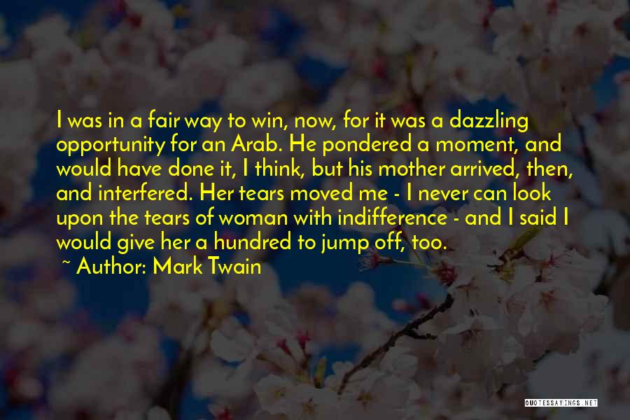 Mark Twain Quotes: I Was In A Fair Way To Win, Now, For It Was A Dazzling Opportunity For An Arab. He Pondered