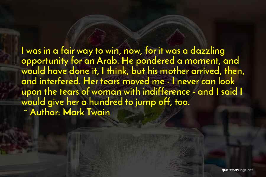 Mark Twain Quotes: I Was In A Fair Way To Win, Now, For It Was A Dazzling Opportunity For An Arab. He Pondered