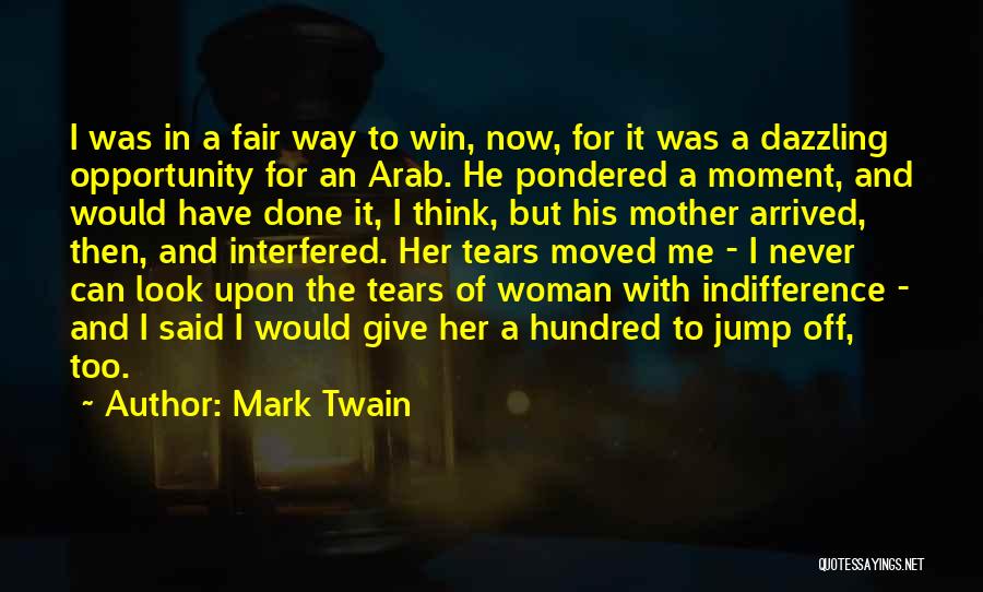 Mark Twain Quotes: I Was In A Fair Way To Win, Now, For It Was A Dazzling Opportunity For An Arab. He Pondered