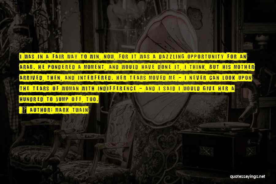 Mark Twain Quotes: I Was In A Fair Way To Win, Now, For It Was A Dazzling Opportunity For An Arab. He Pondered