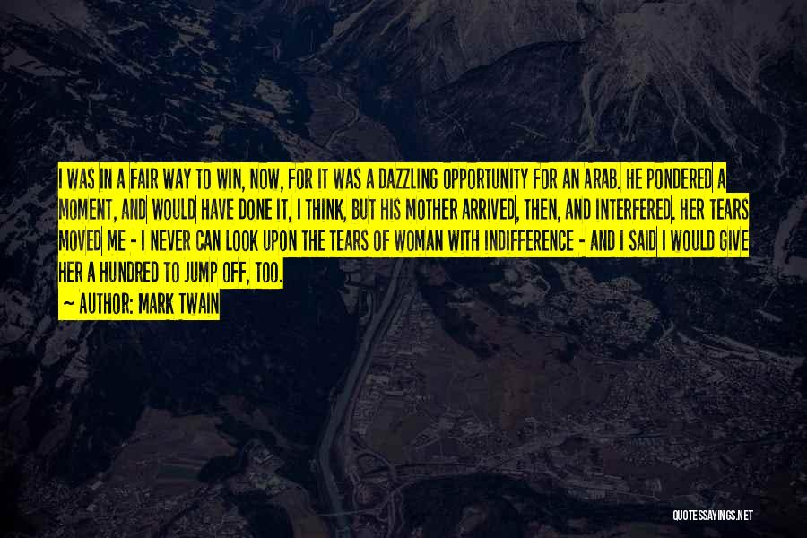 Mark Twain Quotes: I Was In A Fair Way To Win, Now, For It Was A Dazzling Opportunity For An Arab. He Pondered
