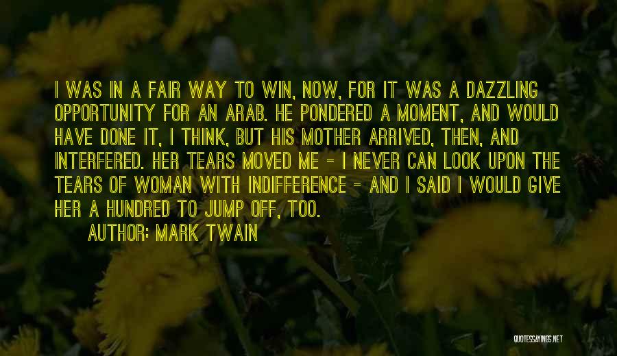 Mark Twain Quotes: I Was In A Fair Way To Win, Now, For It Was A Dazzling Opportunity For An Arab. He Pondered