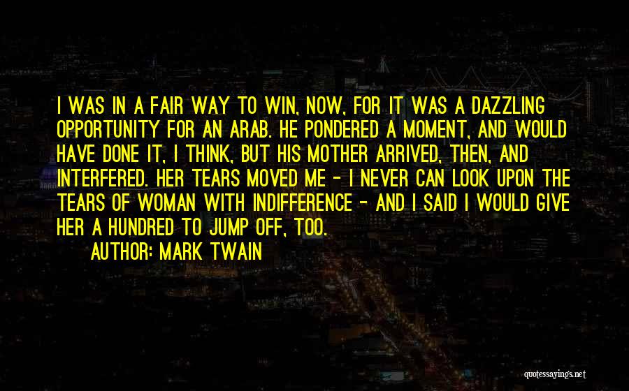 Mark Twain Quotes: I Was In A Fair Way To Win, Now, For It Was A Dazzling Opportunity For An Arab. He Pondered
