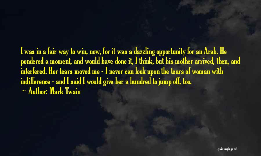 Mark Twain Quotes: I Was In A Fair Way To Win, Now, For It Was A Dazzling Opportunity For An Arab. He Pondered