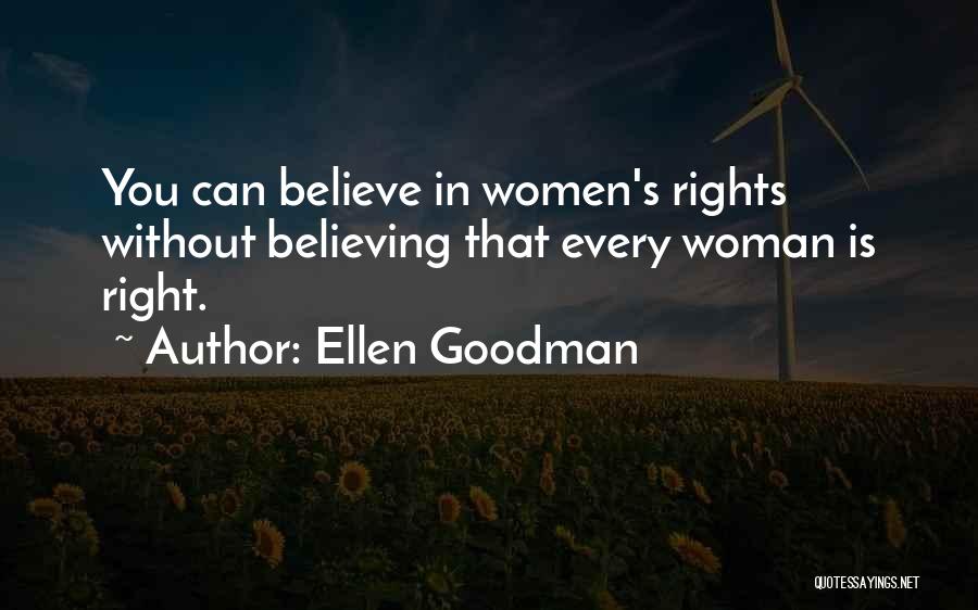 Ellen Goodman Quotes: You Can Believe In Women's Rights Without Believing That Every Woman Is Right.