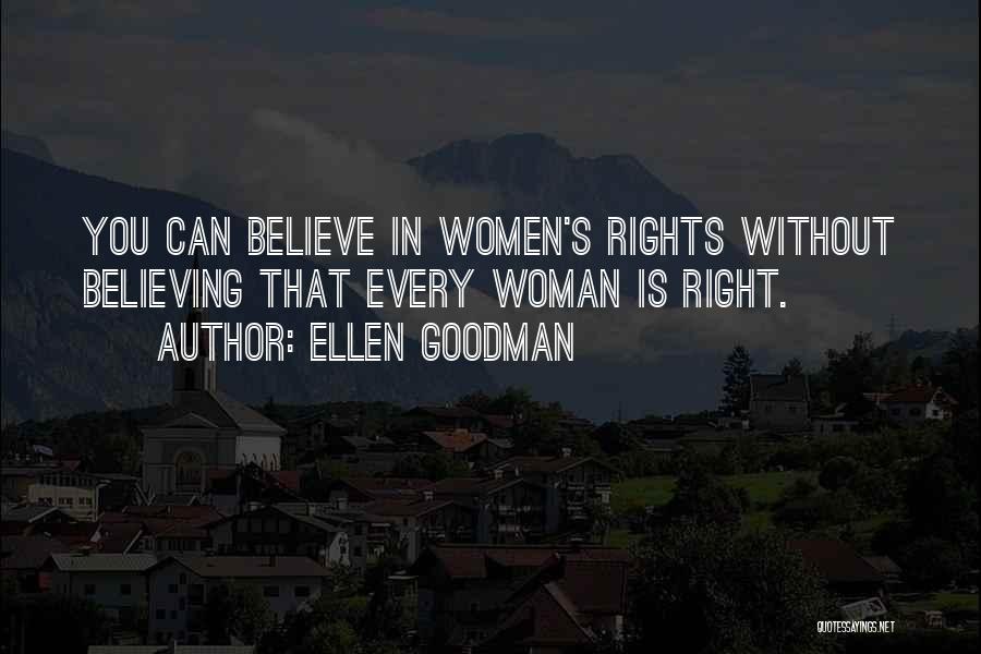 Ellen Goodman Quotes: You Can Believe In Women's Rights Without Believing That Every Woman Is Right.