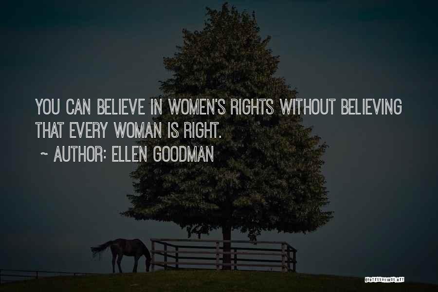 Ellen Goodman Quotes: You Can Believe In Women's Rights Without Believing That Every Woman Is Right.