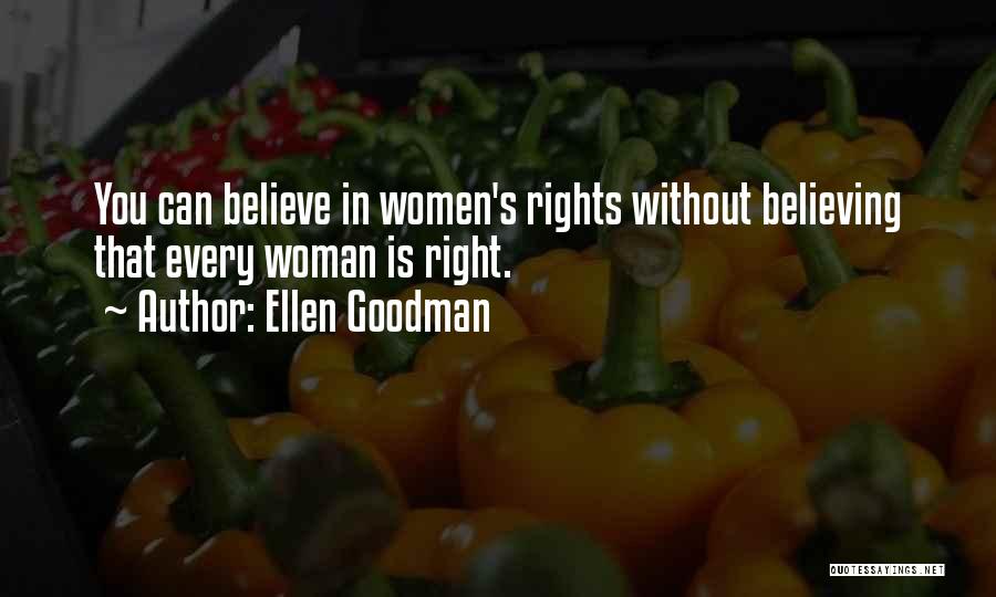 Ellen Goodman Quotes: You Can Believe In Women's Rights Without Believing That Every Woman Is Right.