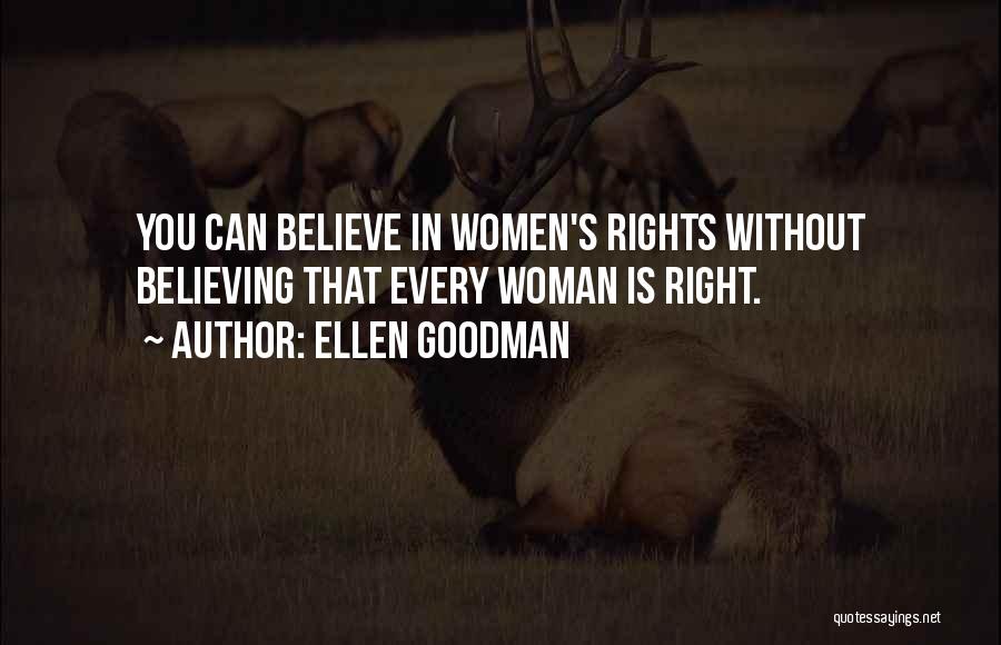 Ellen Goodman Quotes: You Can Believe In Women's Rights Without Believing That Every Woman Is Right.