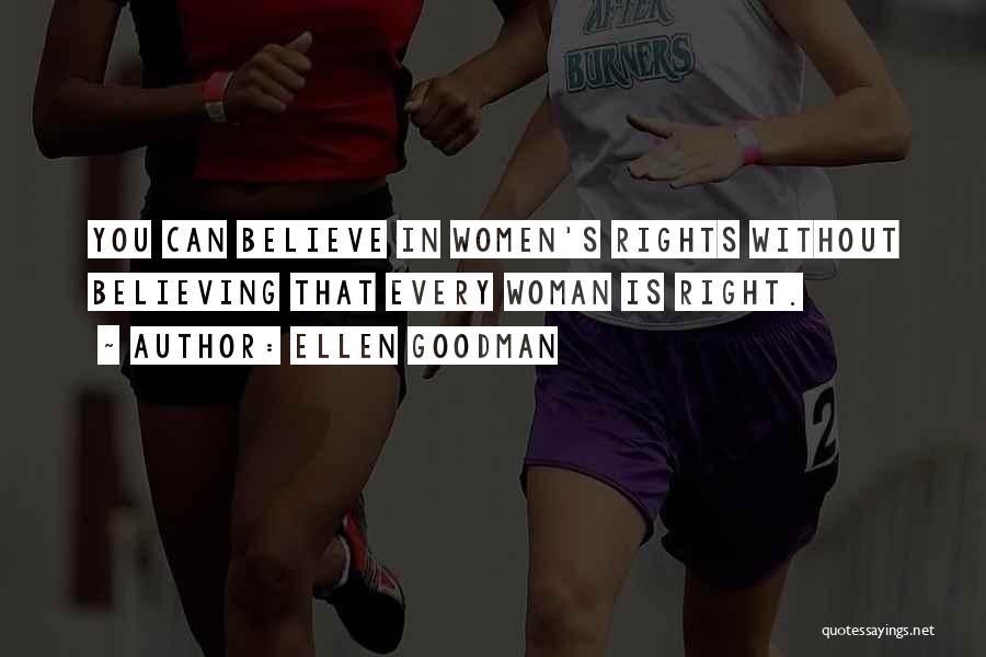 Ellen Goodman Quotes: You Can Believe In Women's Rights Without Believing That Every Woman Is Right.