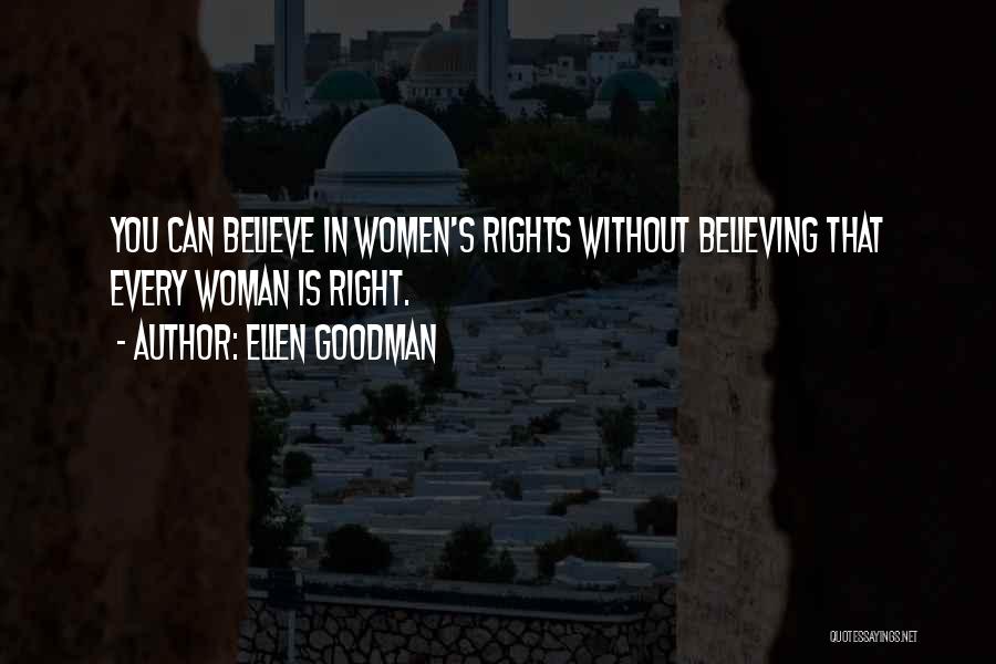 Ellen Goodman Quotes: You Can Believe In Women's Rights Without Believing That Every Woman Is Right.