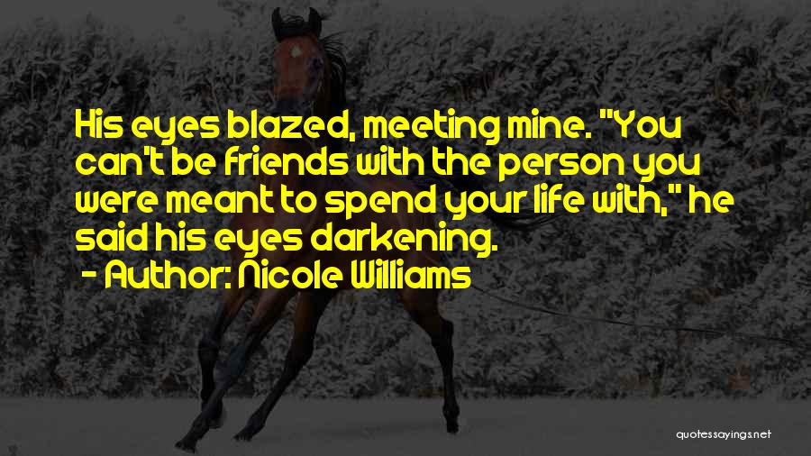 Nicole Williams Quotes: His Eyes Blazed, Meeting Mine. You Can't Be Friends With The Person You Were Meant To Spend Your Life With,