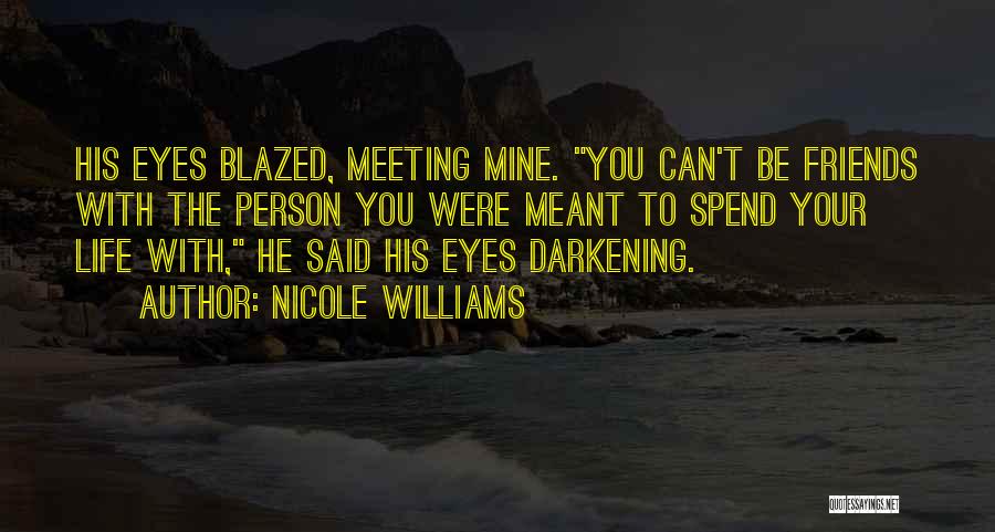 Nicole Williams Quotes: His Eyes Blazed, Meeting Mine. You Can't Be Friends With The Person You Were Meant To Spend Your Life With,