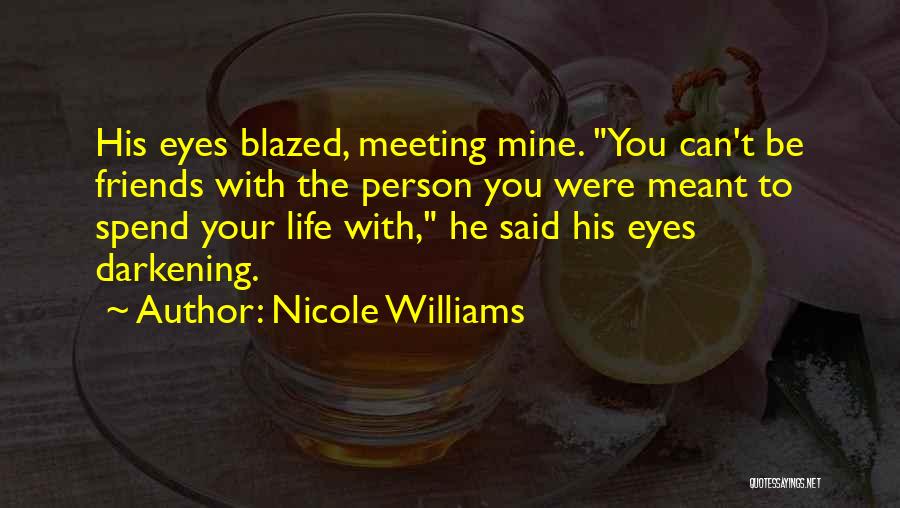 Nicole Williams Quotes: His Eyes Blazed, Meeting Mine. You Can't Be Friends With The Person You Were Meant To Spend Your Life With,