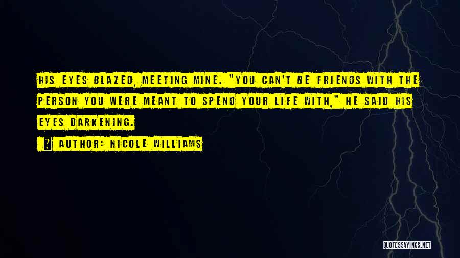 Nicole Williams Quotes: His Eyes Blazed, Meeting Mine. You Can't Be Friends With The Person You Were Meant To Spend Your Life With,