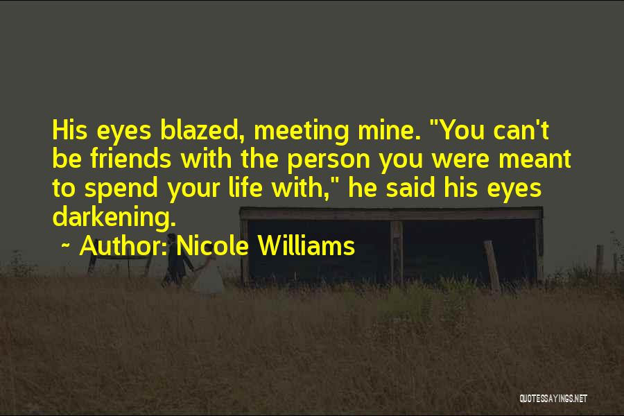 Nicole Williams Quotes: His Eyes Blazed, Meeting Mine. You Can't Be Friends With The Person You Were Meant To Spend Your Life With,