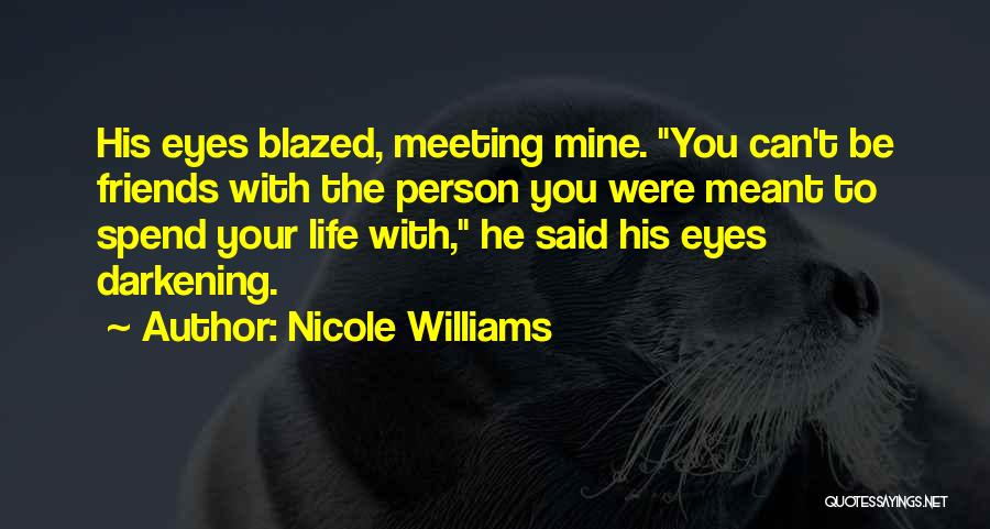 Nicole Williams Quotes: His Eyes Blazed, Meeting Mine. You Can't Be Friends With The Person You Were Meant To Spend Your Life With,