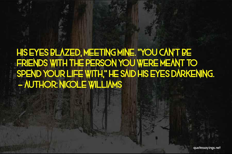 Nicole Williams Quotes: His Eyes Blazed, Meeting Mine. You Can't Be Friends With The Person You Were Meant To Spend Your Life With,