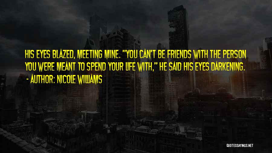 Nicole Williams Quotes: His Eyes Blazed, Meeting Mine. You Can't Be Friends With The Person You Were Meant To Spend Your Life With,