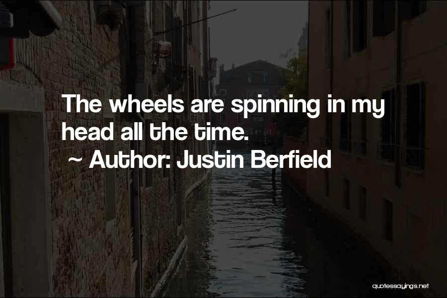 Justin Berfield Quotes: The Wheels Are Spinning In My Head All The Time.