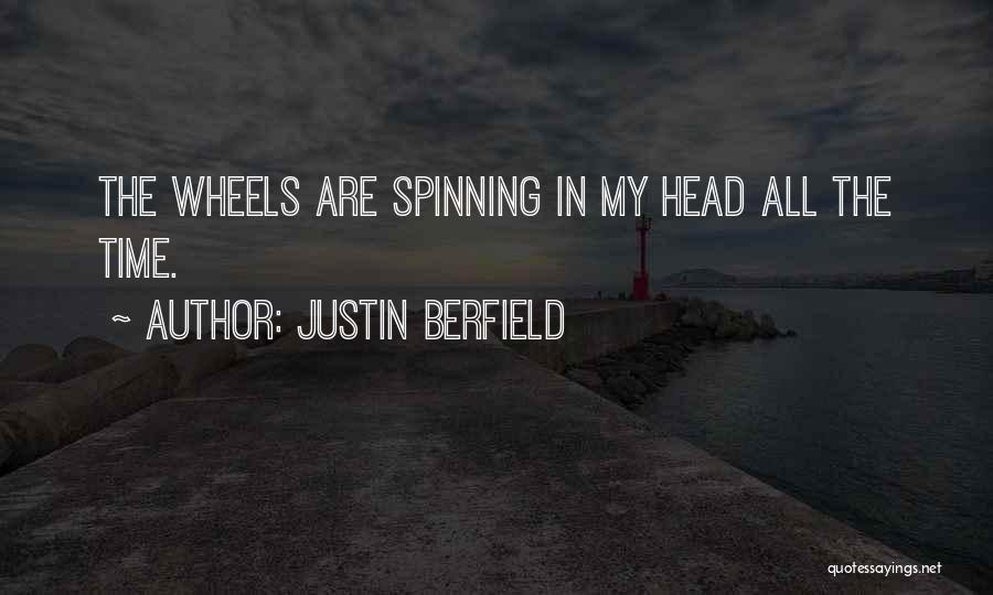 Justin Berfield Quotes: The Wheels Are Spinning In My Head All The Time.