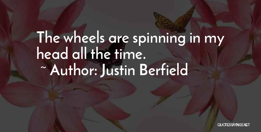 Justin Berfield Quotes: The Wheels Are Spinning In My Head All The Time.