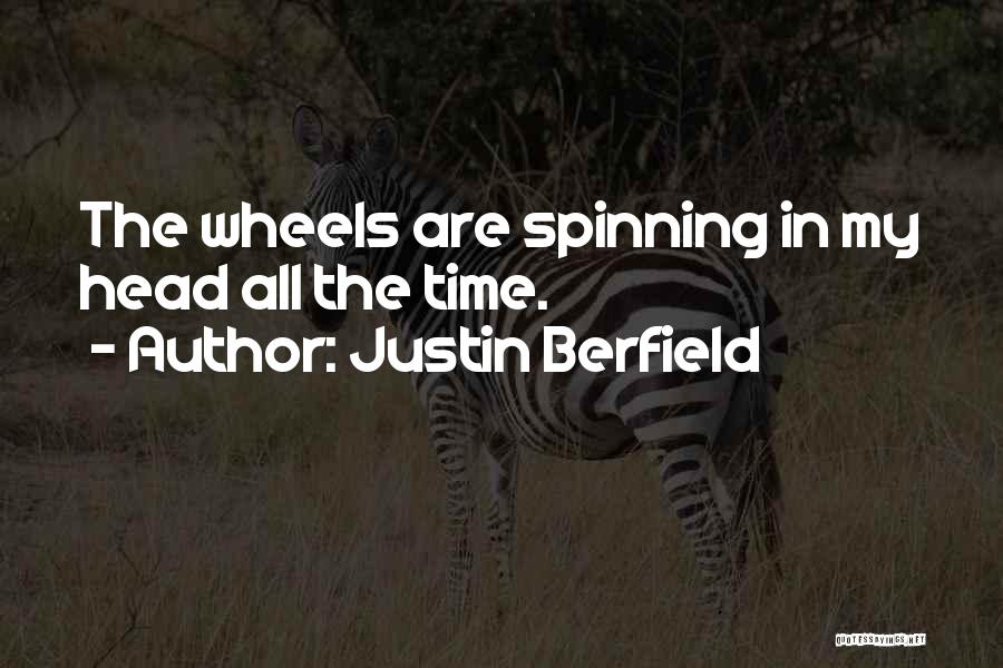 Justin Berfield Quotes: The Wheels Are Spinning In My Head All The Time.