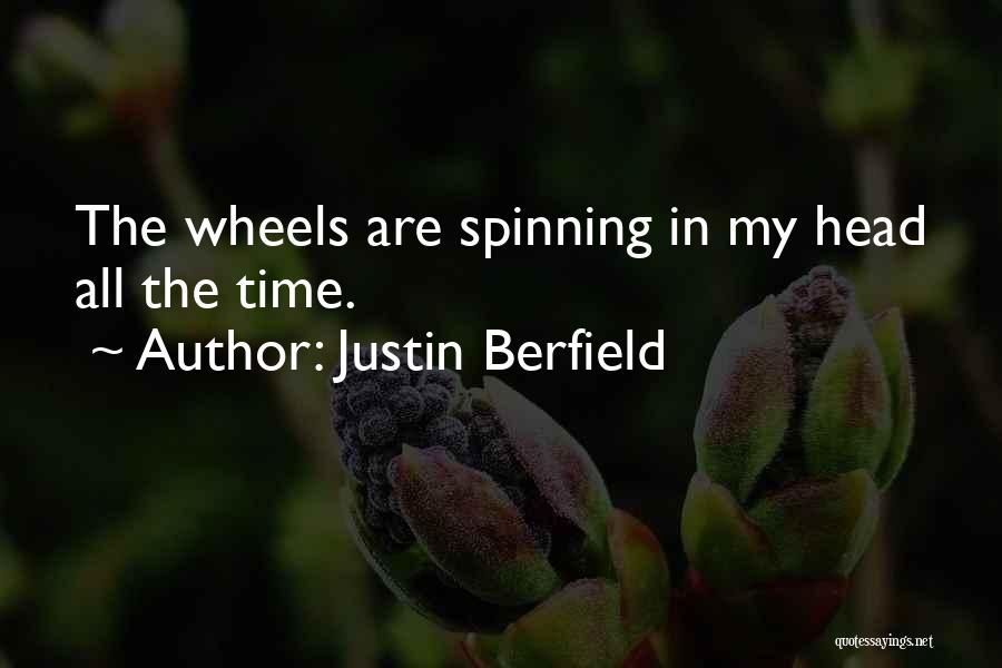 Justin Berfield Quotes: The Wheels Are Spinning In My Head All The Time.