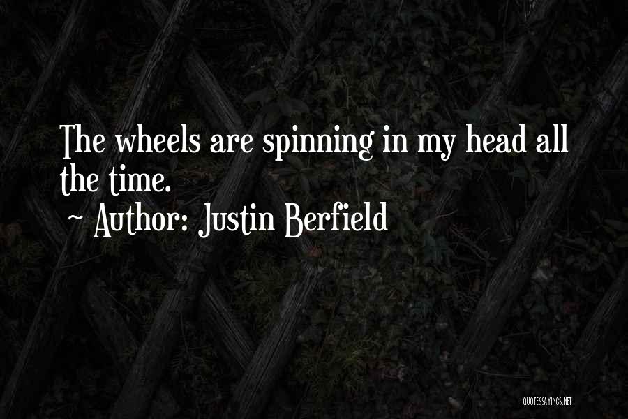 Justin Berfield Quotes: The Wheels Are Spinning In My Head All The Time.