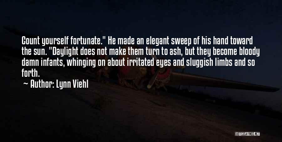 Lynn Viehl Quotes: Count Yourself Fortunate. He Made An Elegant Sweep Of His Hand Toward The Sun. Daylight Does Not Make Them Turn