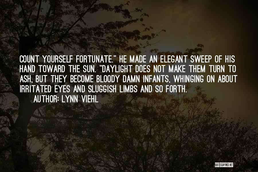 Lynn Viehl Quotes: Count Yourself Fortunate. He Made An Elegant Sweep Of His Hand Toward The Sun. Daylight Does Not Make Them Turn