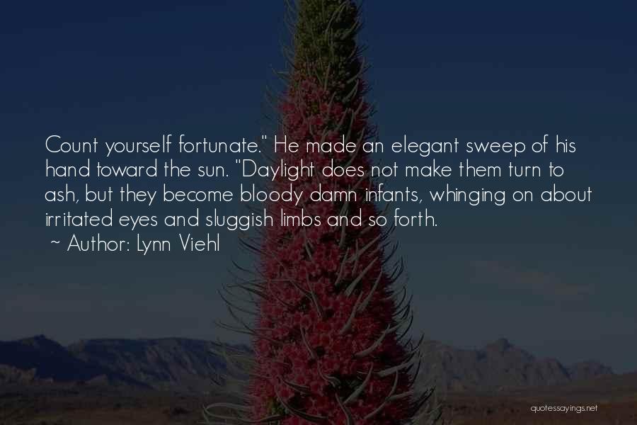 Lynn Viehl Quotes: Count Yourself Fortunate. He Made An Elegant Sweep Of His Hand Toward The Sun. Daylight Does Not Make Them Turn