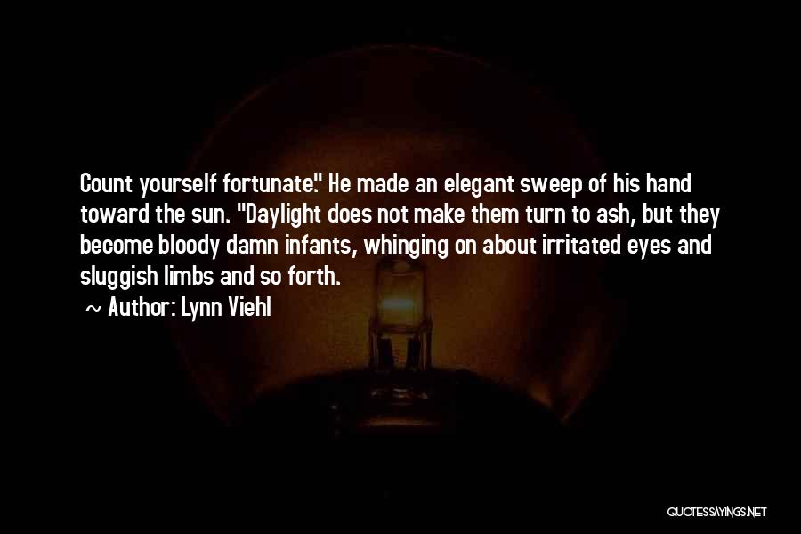 Lynn Viehl Quotes: Count Yourself Fortunate. He Made An Elegant Sweep Of His Hand Toward The Sun. Daylight Does Not Make Them Turn