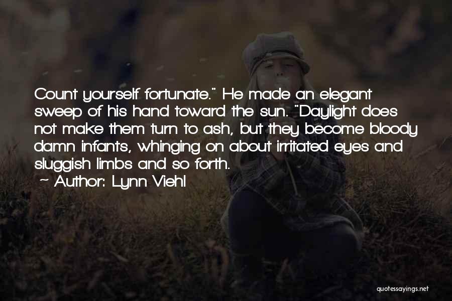 Lynn Viehl Quotes: Count Yourself Fortunate. He Made An Elegant Sweep Of His Hand Toward The Sun. Daylight Does Not Make Them Turn