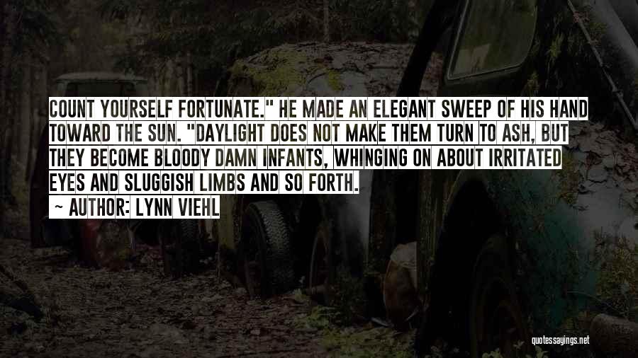 Lynn Viehl Quotes: Count Yourself Fortunate. He Made An Elegant Sweep Of His Hand Toward The Sun. Daylight Does Not Make Them Turn