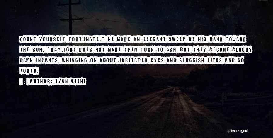 Lynn Viehl Quotes: Count Yourself Fortunate. He Made An Elegant Sweep Of His Hand Toward The Sun. Daylight Does Not Make Them Turn