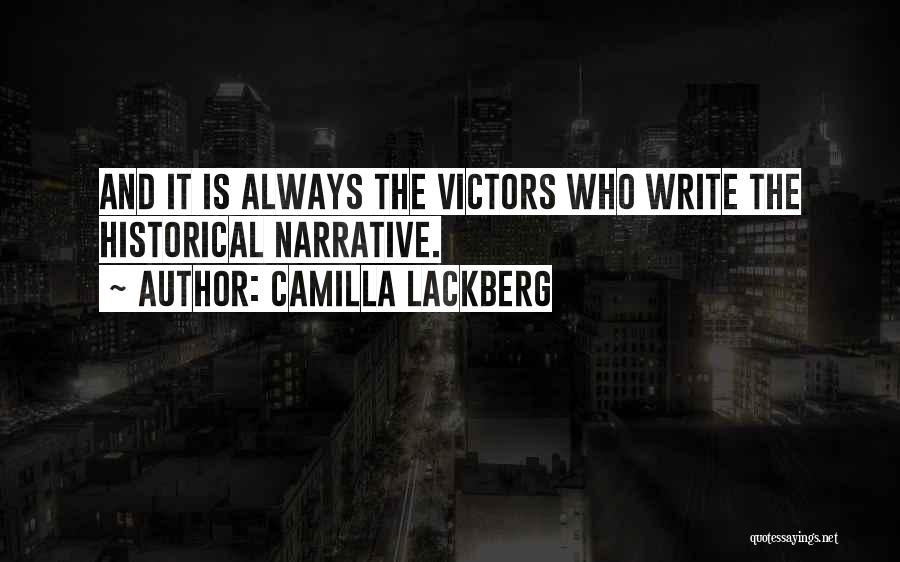 Camilla Lackberg Quotes: And It Is Always The Victors Who Write The Historical Narrative.