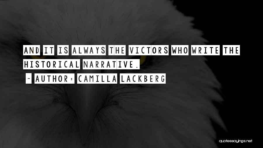 Camilla Lackberg Quotes: And It Is Always The Victors Who Write The Historical Narrative.