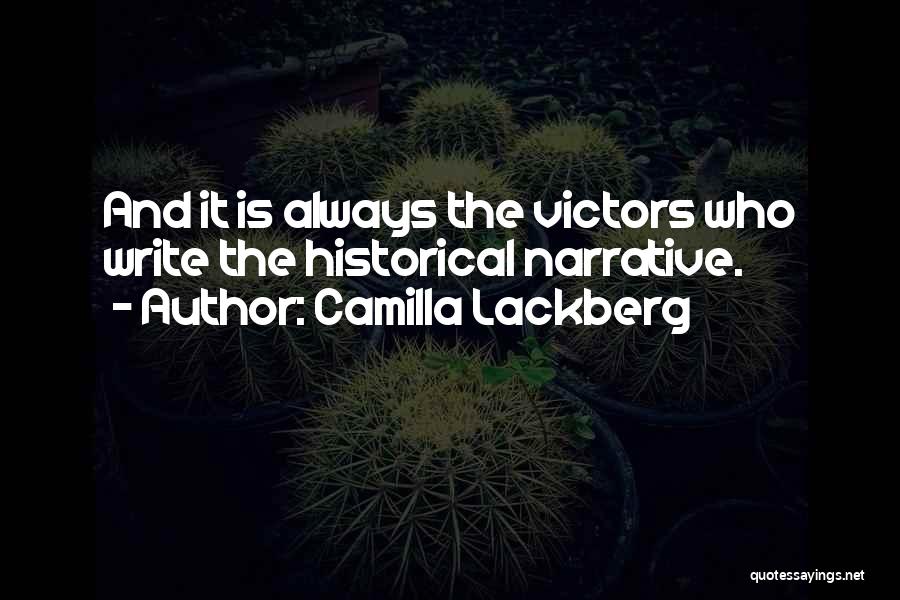 Camilla Lackberg Quotes: And It Is Always The Victors Who Write The Historical Narrative.