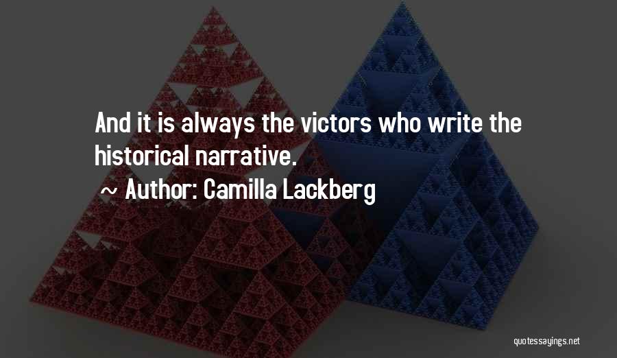 Camilla Lackberg Quotes: And It Is Always The Victors Who Write The Historical Narrative.