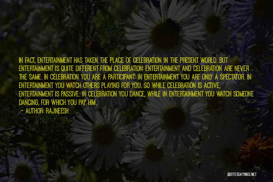 Rajneesh Quotes: In Fact, Entertainment Has Taken The Place Of Celebration In The Present World. But Entertainment Is Quite Different From Celebration;