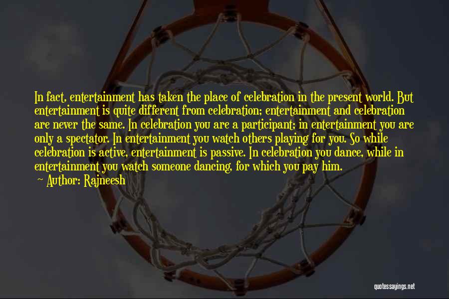 Rajneesh Quotes: In Fact, Entertainment Has Taken The Place Of Celebration In The Present World. But Entertainment Is Quite Different From Celebration;