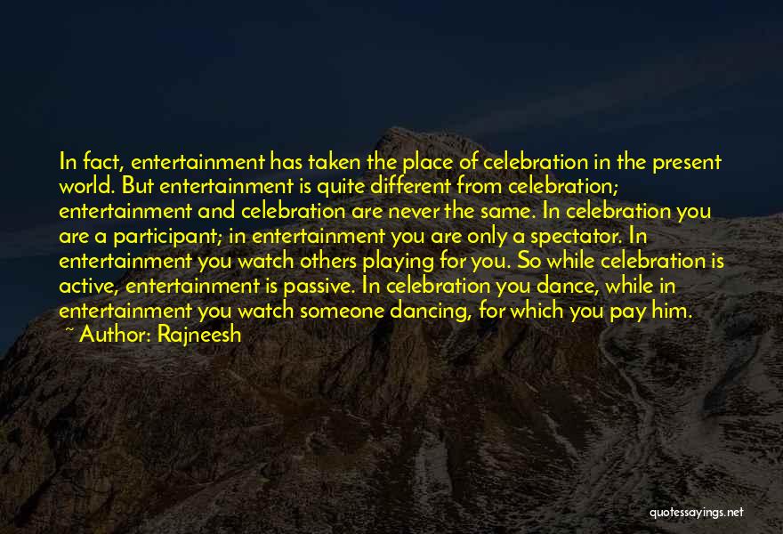 Rajneesh Quotes: In Fact, Entertainment Has Taken The Place Of Celebration In The Present World. But Entertainment Is Quite Different From Celebration;