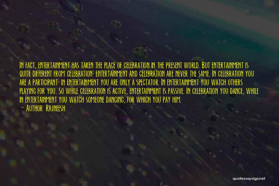 Rajneesh Quotes: In Fact, Entertainment Has Taken The Place Of Celebration In The Present World. But Entertainment Is Quite Different From Celebration;