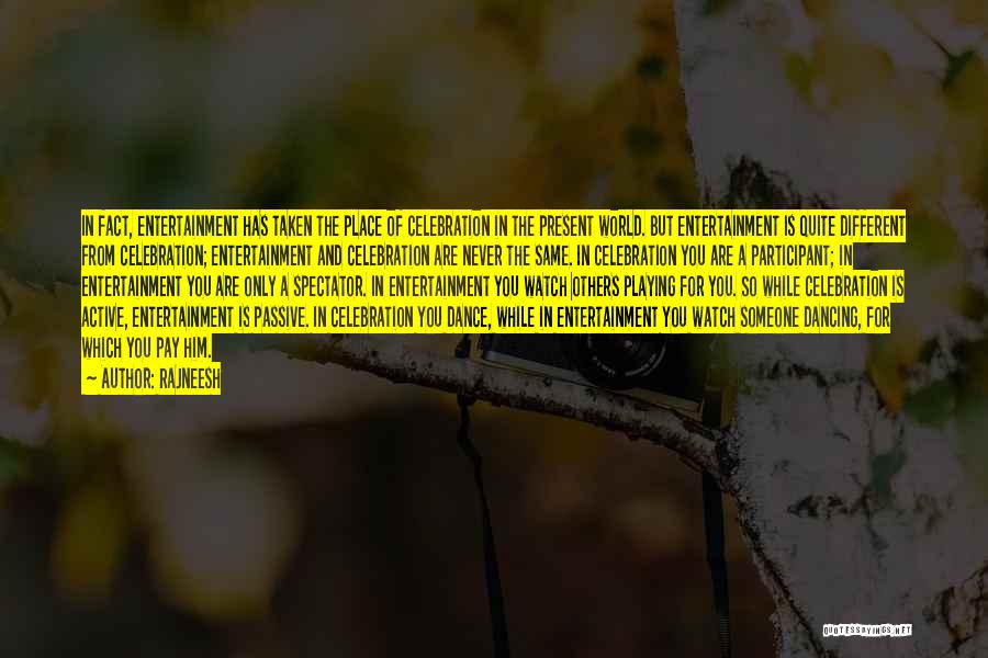 Rajneesh Quotes: In Fact, Entertainment Has Taken The Place Of Celebration In The Present World. But Entertainment Is Quite Different From Celebration;